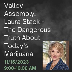 Valley Assembly: Laura Stack - The Dangerous Truth About Today\'s Marijuana 11/15/2023 from 9:00-10:00 AM